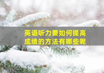 英语听力要如何提高成绩的方法有哪些呢