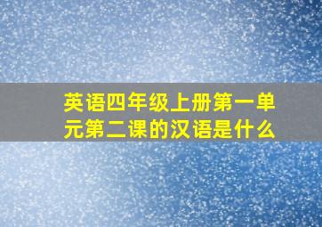 英语四年级上册第一单元第二课的汉语是什么