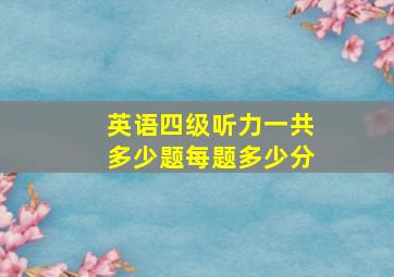 英语四级听力一共多少题每题多少分