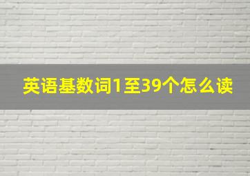 英语基数词1至39个怎么读