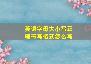 英语字母大小写正确书写格式怎么写