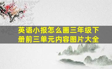 英语小报怎么画三年级下册前三单元内容图片大全