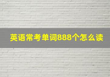 英语常考单词888个怎么读