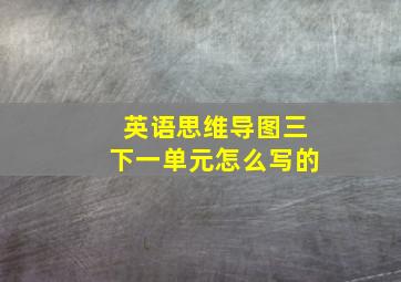 英语思维导图三下一单元怎么写的