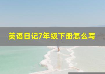 英语日记7年级下册怎么写