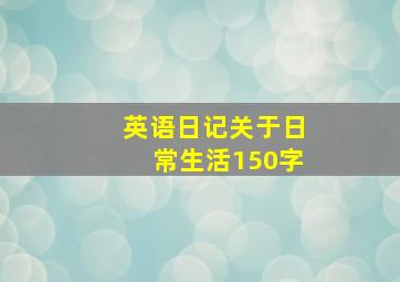 英语日记关于日常生活150字