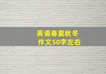 英语春夏秋冬作文50字左右