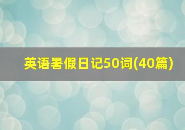 英语暑假日记50词(40篇)