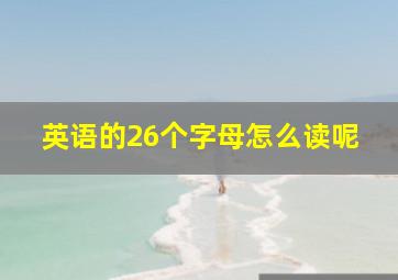 英语的26个字母怎么读呢