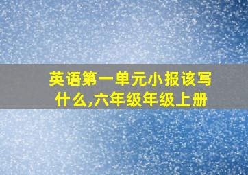 英语第一单元小报该写什么,六年级年级上册