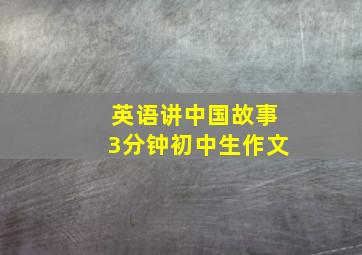 英语讲中国故事3分钟初中生作文