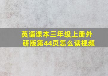 英语课本三年级上册外研版第44页怎么读视频