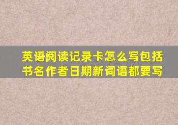 英语阅读记录卡怎么写包括书名作者日期新词语都要写