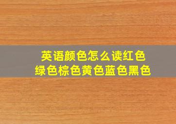 英语颜色怎么读红色绿色棕色黄色蓝色黑色