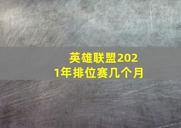 英雄联盟2021年排位赛几个月