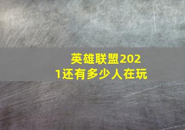 英雄联盟2021还有多少人在玩