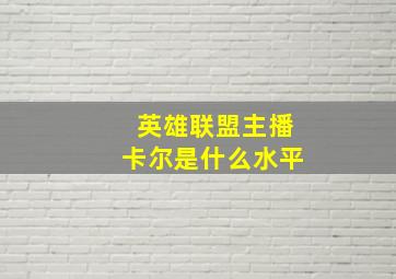 英雄联盟主播卡尔是什么水平