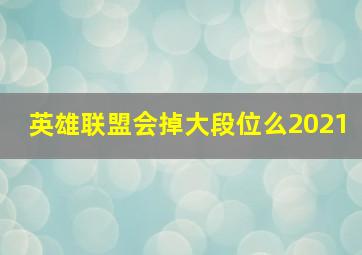 英雄联盟会掉大段位么2021