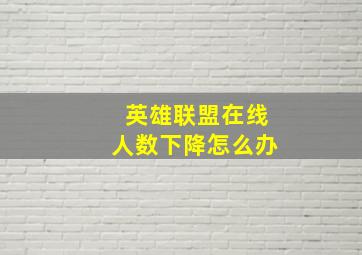 英雄联盟在线人数下降怎么办