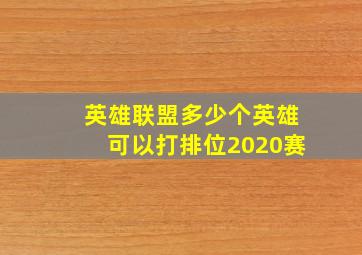 英雄联盟多少个英雄可以打排位2020赛