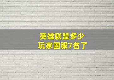 英雄联盟多少玩家国服7名了