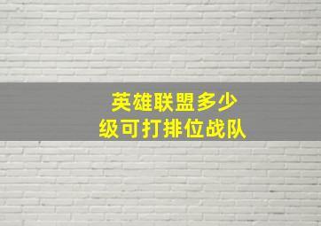 英雄联盟多少级可打排位战队