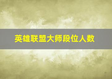 英雄联盟大师段位人数