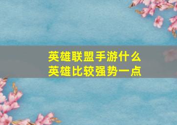 英雄联盟手游什么英雄比较强势一点