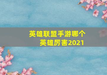 英雄联盟手游哪个英雄厉害2021