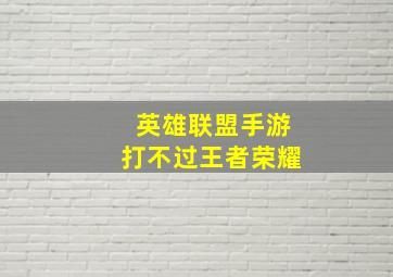 英雄联盟手游打不过王者荣耀