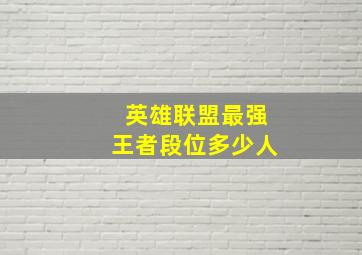 英雄联盟最强王者段位多少人