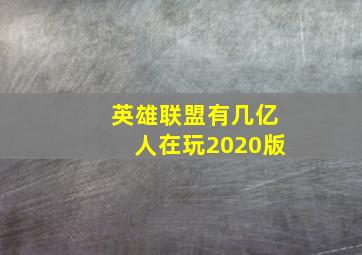 英雄联盟有几亿人在玩2020版