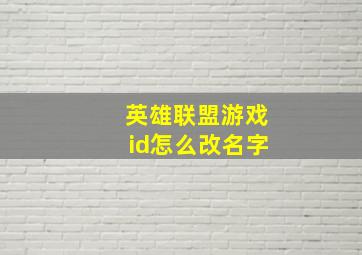 英雄联盟游戏id怎么改名字