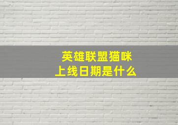 英雄联盟猫咪上线日期是什么