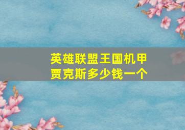 英雄联盟王国机甲贾克斯多少钱一个