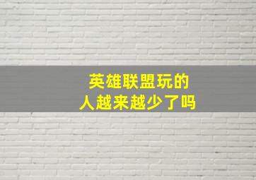 英雄联盟玩的人越来越少了吗