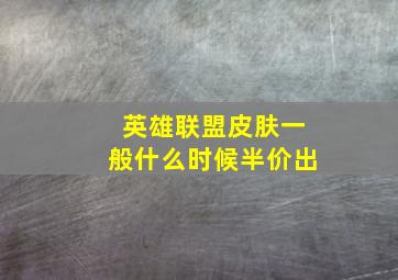 英雄联盟皮肤一般什么时候半价出