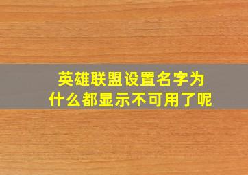 英雄联盟设置名字为什么都显示不可用了呢