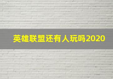 英雄联盟还有人玩吗2020