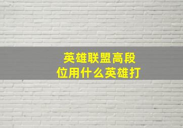 英雄联盟高段位用什么英雄打