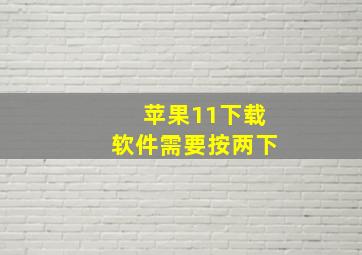 苹果11下载软件需要按两下