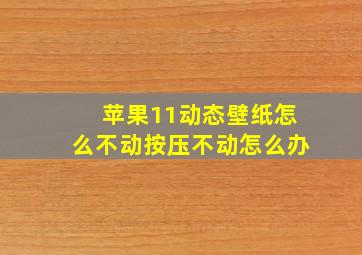 苹果11动态壁纸怎么不动按压不动怎么办