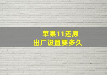 苹果11还原出厂设置要多久