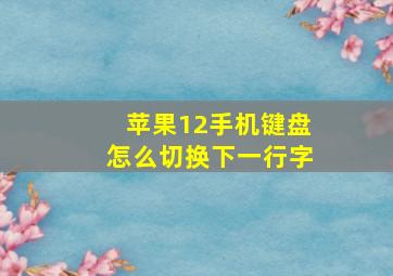 苹果12手机键盘怎么切换下一行字