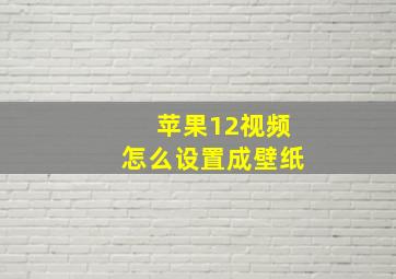 苹果12视频怎么设置成壁纸