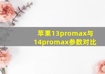 苹果13promax与14promax参数对比