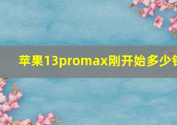 苹果13promax刚开始多少钱