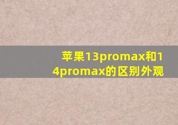 苹果13promax和14promax的区别外观