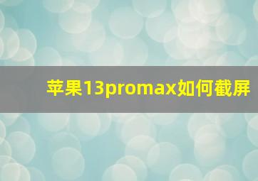 苹果13promax如何截屏