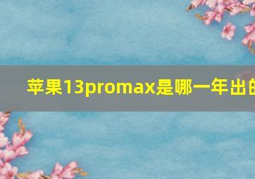 苹果13promax是哪一年出的